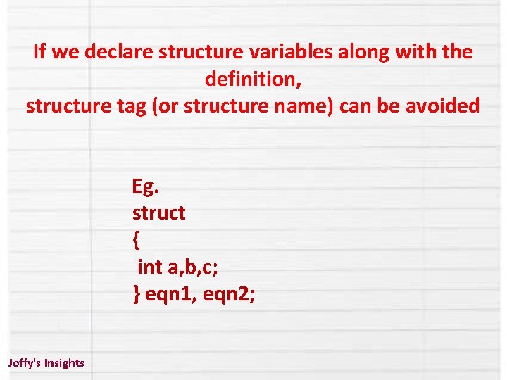 If we declare structure variables along with the definition, structure tag (or structure name)