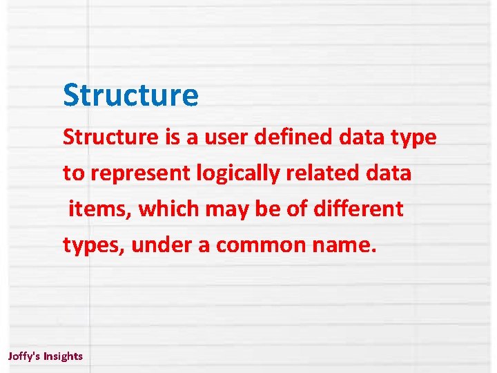 Structure is a user defined data type to represent logically related data items, which