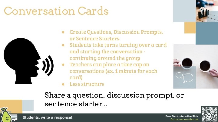 Conversation Cards ● Create Questions, Discussion Prompts, or Sentence Starters ● Students take turns