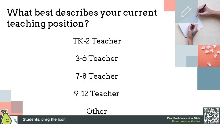 What best describes your current teaching position? TK-2 Teacher 3 -6 Teacher 7 -8
