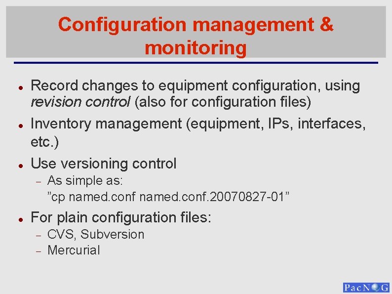 Configuration management & monitoring Record changes to equipment configuration, using revision control (also for