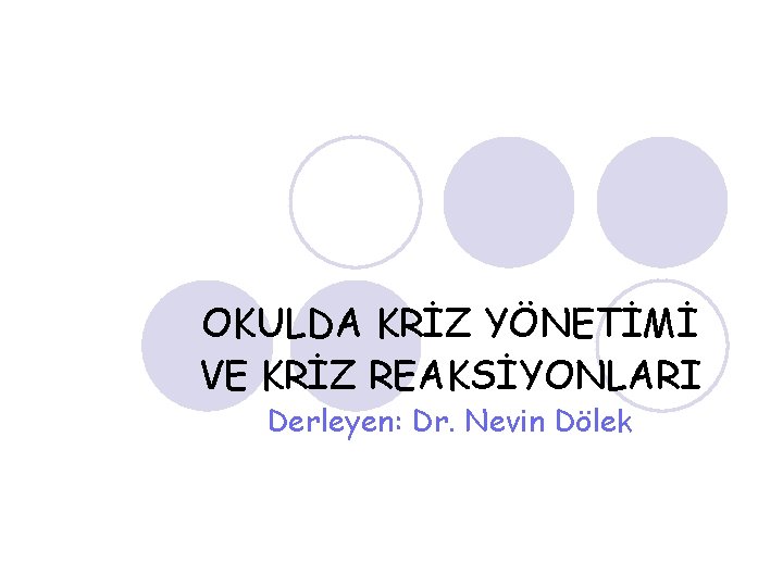 OKULDA KRİZ YÖNETİMİ VE KRİZ REAKSİYONLARI Derleyen: Dr. Nevin Dölek 