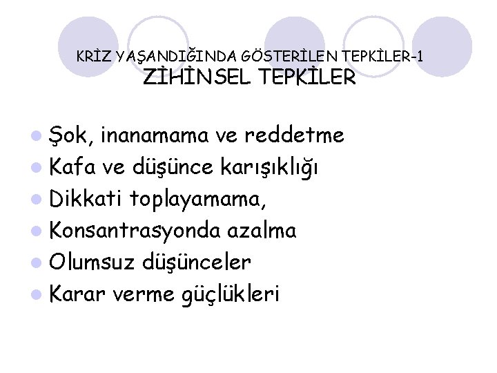 KRİZ YAŞANDIĞINDA GÖSTERİLEN TEPKİLER-1 ZİHİNSEL TEPKİLER l Şok, inanamama ve reddetme l Kafa ve