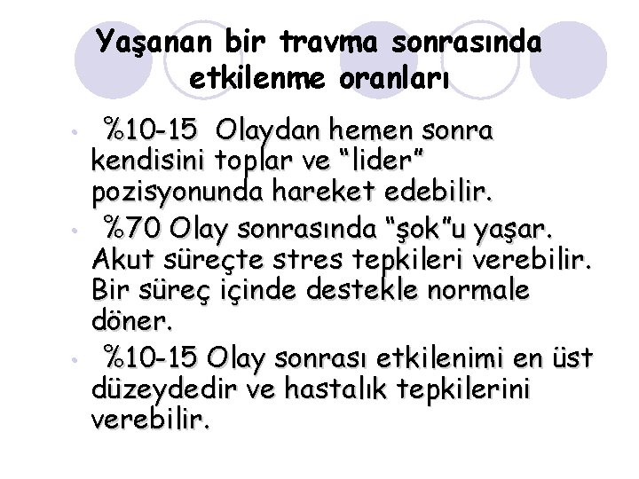 Yaşanan bir travma sonrasında etkilenme oranları • • • %10 -15 Olaydan hemen sonra