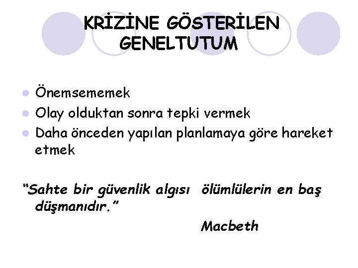 KRİZİNE GÖSTERİLEN GENELTUTUM Önemsememek l Olay olduktan sonra tepki vermek l Daha önceden yapılan