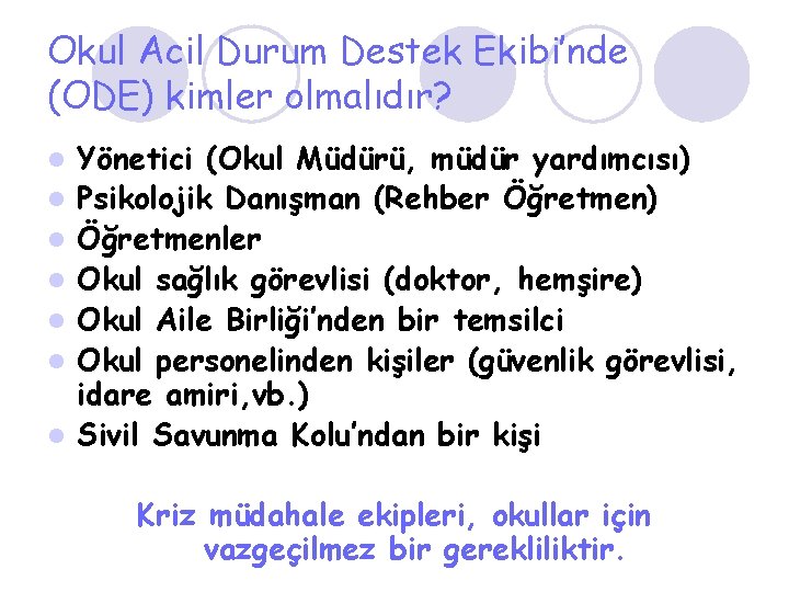 Okul Acil Durum Destek Ekibi’nde (ODE) kimler olmalıdır? l l l l Yönetici (Okul