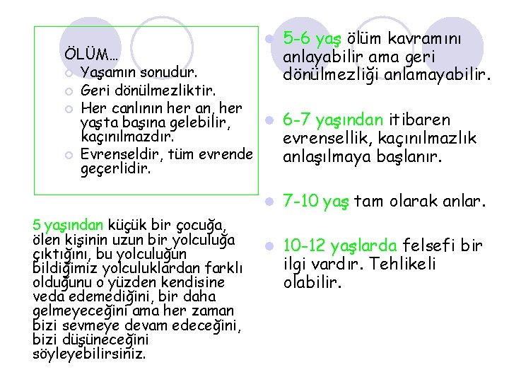 l 5 -6 yaş ölüm kavramını anlayabilir ama geri dönülmezliği anlamayabilir. l 7 -10