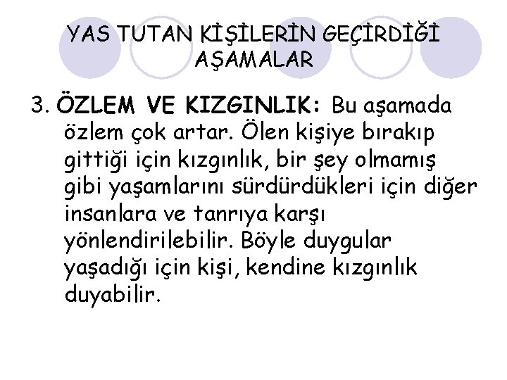 YAS TUTAN KİŞİLERİN GEÇİRDİĞİ AŞAMALAR 3. ÖZLEM VE KIZGINLIK: Bu aşamada özlem çok artar.