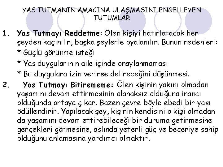 YAS TUTMANIN AMACINA ULAŞMASINI ENGELLEYEN TUTUMLAR 1. Yas Tutmayı Reddetme: Ölen kişiyi hatırlatacak her