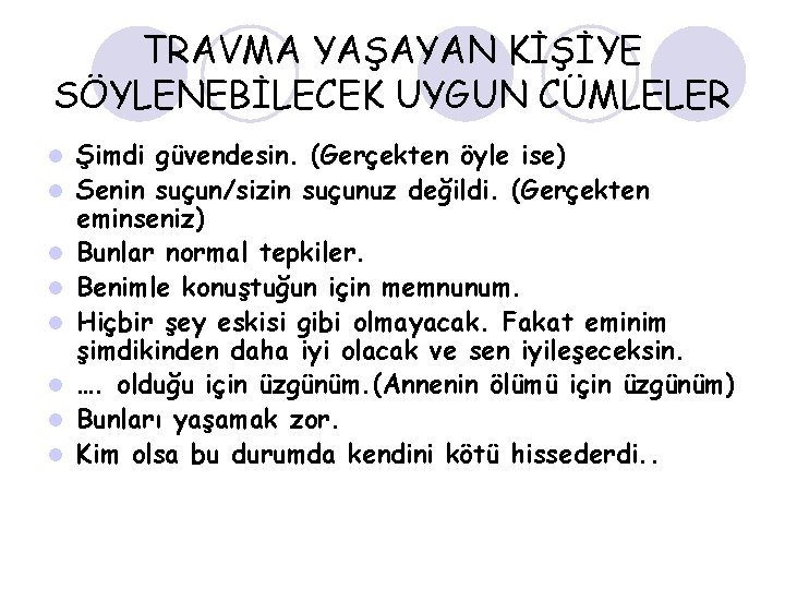 TRAVMA YAŞAYAN KİŞİYE SÖYLENEBİLECEK UYGUN CÜMLELER l l l l Şimdi güvendesin. (Gerçekten öyle