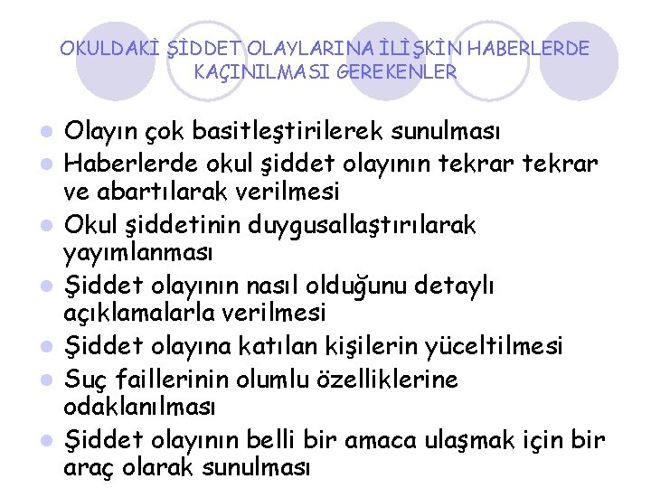 OKULDAKİ ŞİDDET OLAYLARINA İLİŞKİN HABERLERDE KAÇINILMASI GEREKENLER l l l l Olayın çok basitleştirilerek