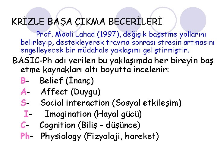 KRİZLE BAŞA ÇIKMA BECERİLERİ Prof. Mooli Lahad (1997), değişik başetme yollarını belirleyip, destekleyerek travma