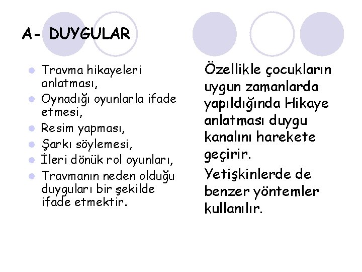 A- DUYGULAR l l l Travma hikayeleri anlatması, Oynadığı oyunlarla ifade etmesi, Resim yapması,