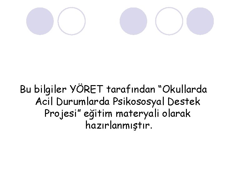 Bu bilgiler YÖRET tarafından “Okullarda Acil Durumlarda Psikososyal Destek Projesi” eğitim materyali olarak hazırlanmıştır.