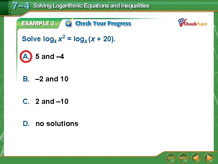 Solve log 4 x 2 = log 4 (x + 20). A. 5 and