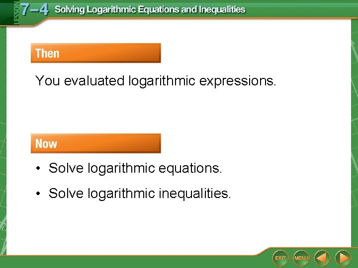 You evaluated logarithmic expressions. • Solve logarithmic equations. • Solve logarithmic inequalities. 