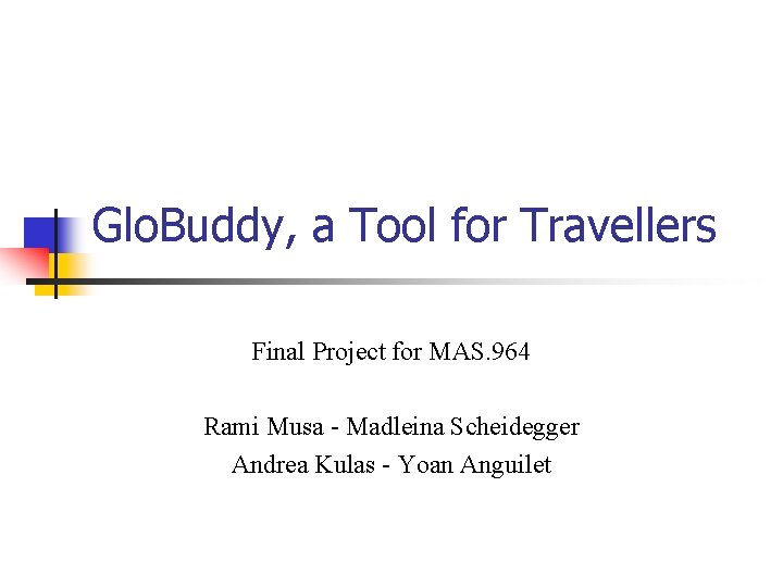 Glo. Buddy, a Tool for Travellers Final Project for MAS. 964 Rami Musa -