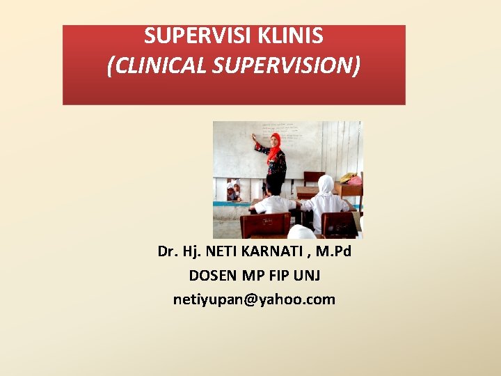 SUPERVISI KLINIS (CLINICAL SUPERVISION) Dr. Hj. NETI KARNATI , M. Pd DOSEN MP FIP