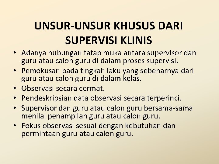 UNSUR-UNSUR KHUSUS DARI SUPERVISI KLINIS • Adanya hubungan tatap muka antara supervisor dan guru