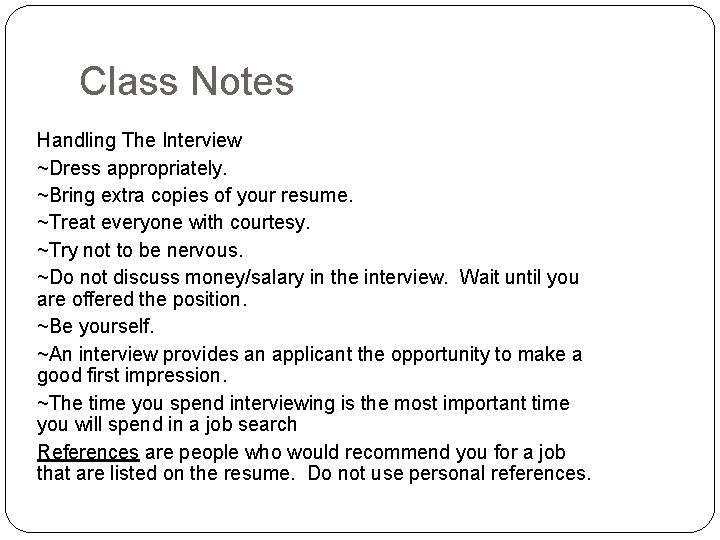 Class Notes Handling The Interview ~Dress appropriately. ~Bring extra copies of your resume. ~Treat