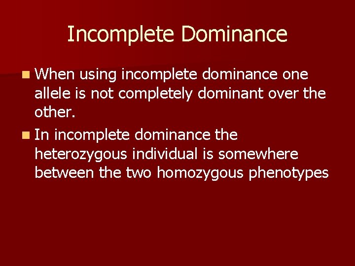 Incomplete Dominance n When using incomplete dominance one allele is not completely dominant over