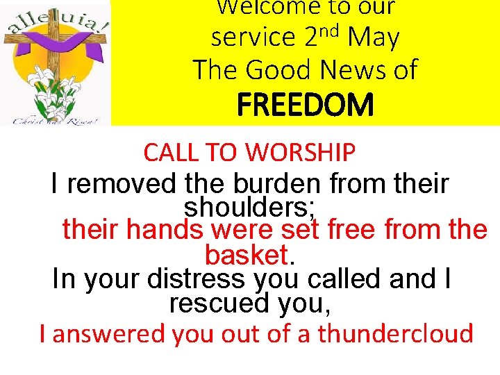 Welcome to our service 2 nd May The Good News of FREEDOM CALL TO Welcome to our service 2 nd May The Good News of FREEDOM CALL TO