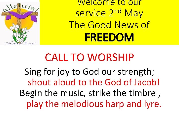 Welcome to our service 2 nd May The Good News of FREEDOM CALL TO Welcome to our service 2 nd May The Good News of FREEDOM CALL TO