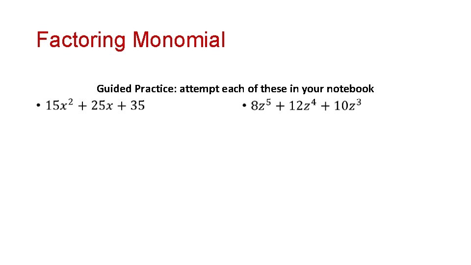 Factoring Monomial Guided Practice: attempt each of these in your notebook • • 