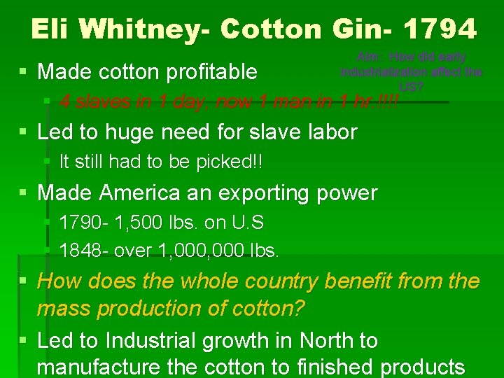 Eli Whitney- Cotton Gin- 1794 § Made cotton profitable Aim: How did early industrialization