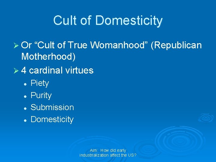 Cult of Domesticity Ø Or “Cult of True Womanhood” (Republican Motherhood) Ø 4 cardinal