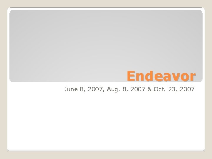 Endeavor June 8, 2007, Aug. 8, 2007 & Oct. 23, 2007 