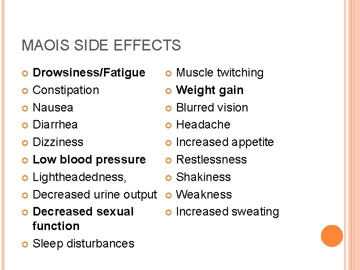 MAOIS SIDE EFFECTS Drowsiness/Fatigue Constipation Nausea Diarrhea Dizziness Low blood pressure Lightheadedness, Decreased urine