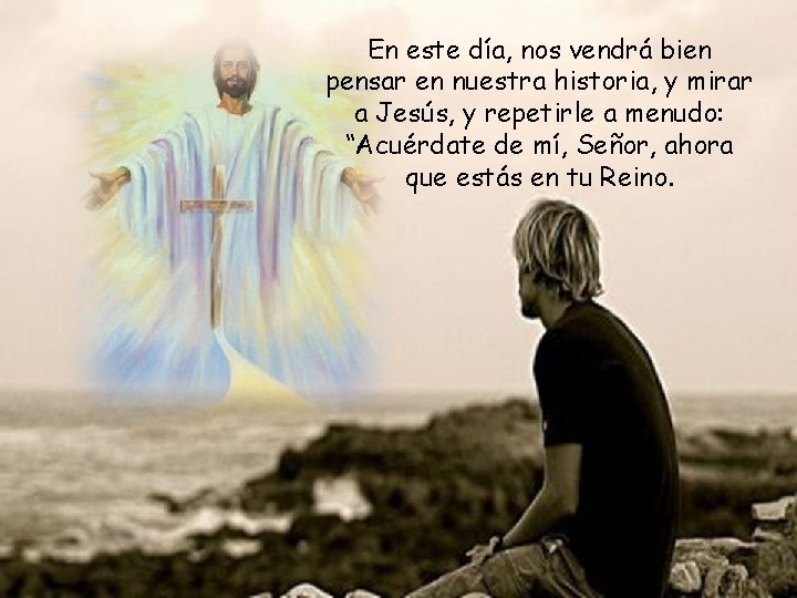 En este día, nos vendrá bien pensar en nuestra historia, y mirar a Jesús,
