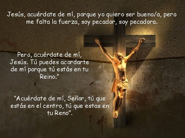 Jesús, acuérdate de mí, porque yo quiero ser bueno/a, pero me falta la fuerza,