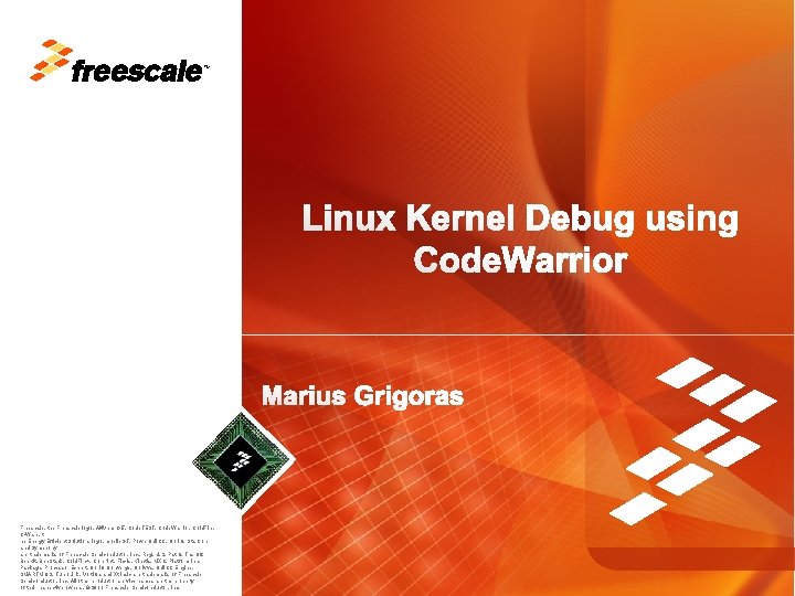 TM Linux Kernel Debug using Code. Warrior Marius Grigoras Freescale, the Freescale logo, Alti.