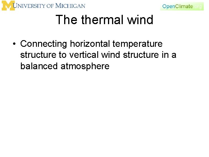 The thermal wind • Connecting horizontal temperature structure to vertical wind structure in a