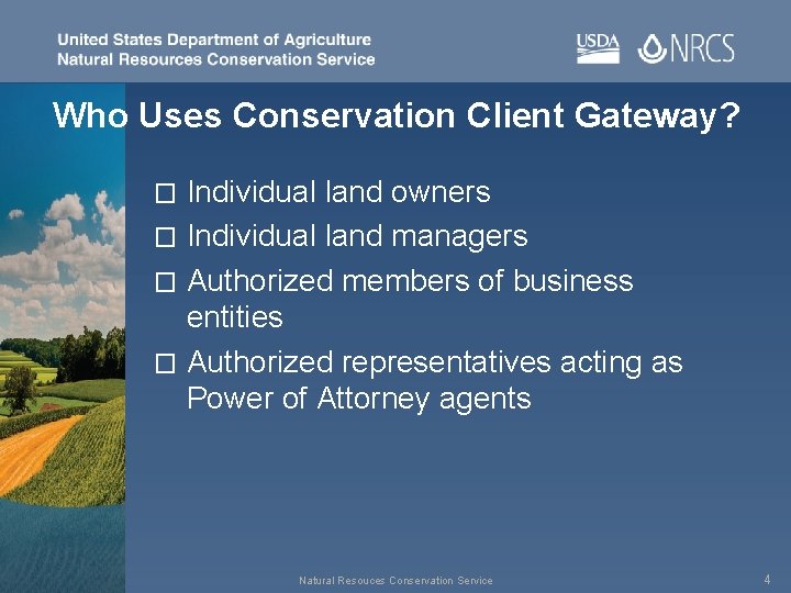 Who Uses Conservation Client Gateway? Individual land owners � Individual land managers � Authorized