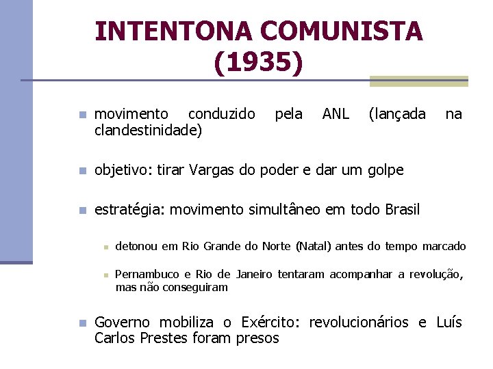 INTENTONA COMUNISTA (1935) n movimento conduzido clandestinidade) n objetivo: tirar Vargas do poder e