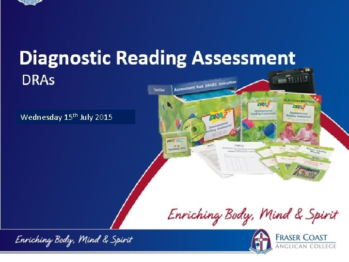 Diagnostic Reading Assessment DRAs Wednesday 15 th July 2015 Tuesday 14 th July 2015