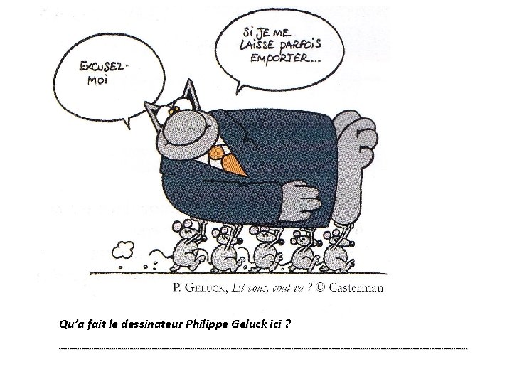 Qu’a fait le dessinateur Philippe Geluck ici ? ……………………………………………………. . 