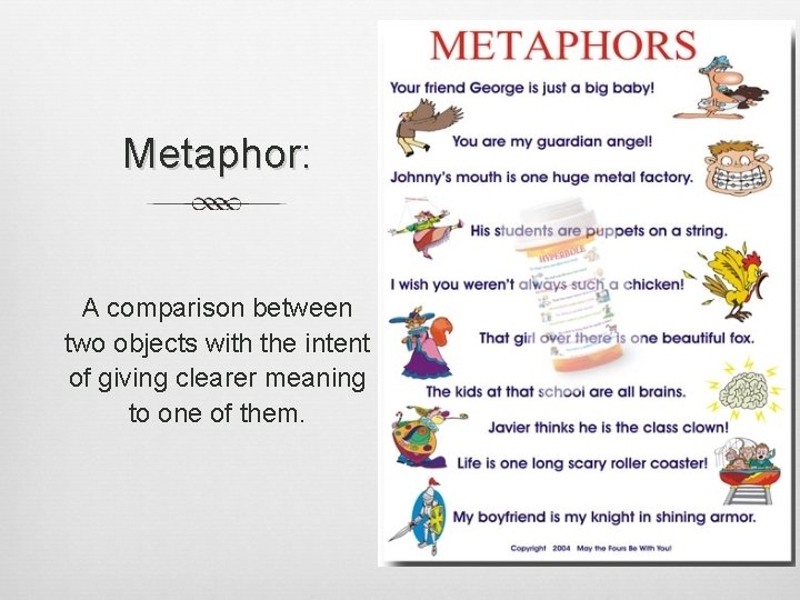 Metaphor: A comparison between two objects with the intent of giving clearer meaning to