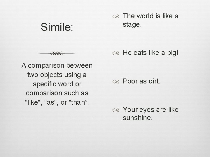 Simile: The world is like a stage. He eats like a pig! A comparison