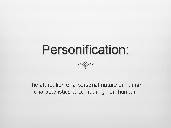 Personification: The attribution of a personal nature or human characteristics to something non-human. 