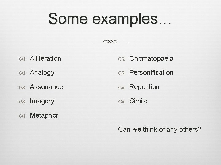 Some examples… Alliteration Onomatopaeia Analogy Personification Assonance Repetition Imagery Simile Metaphor Can we think