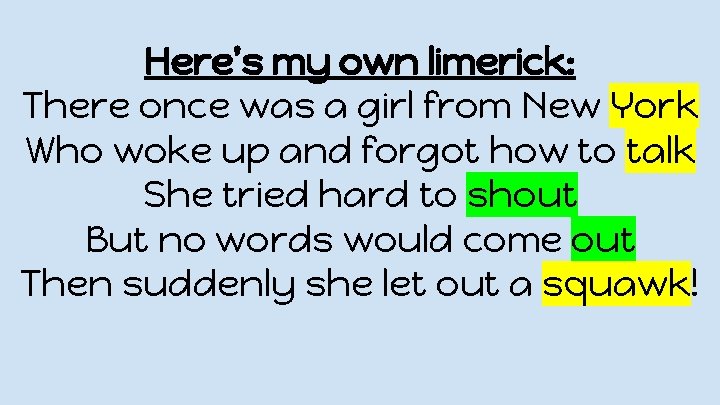 Here’s my own limerick: There once was a girl from New York Who woke