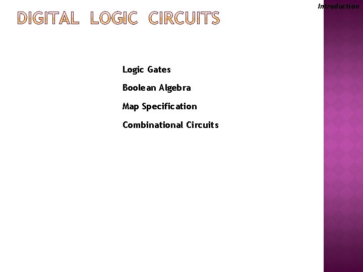 Introduction Logic Gates Boolean Algebra Map Specification Combinational Circuits 