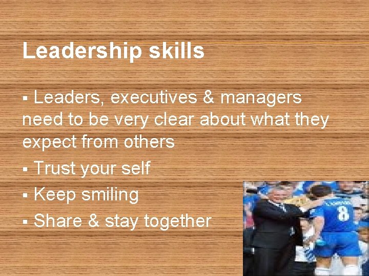 Leadership skills Leaders, executives & managers need to be very clear about what they