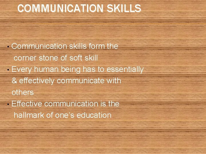 COMMUNICATION SKILLS Communication skills form the corner stone of soft skill • Every human