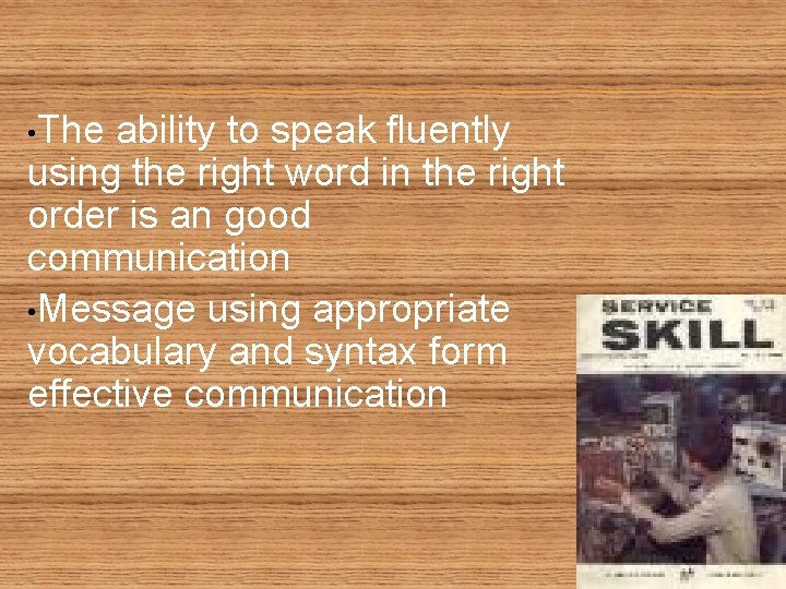  • The ability to speak fluently using the right word in the right