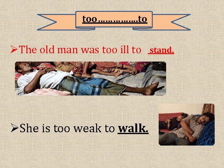 too……………. to ØThe old man was too ill to ØShe is too weak to
